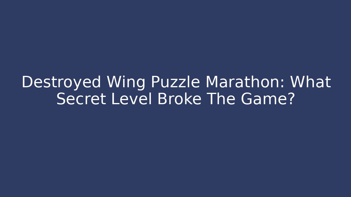 Destroyed Wing Puzzle Marathon: What Secret Level Broke The Game?