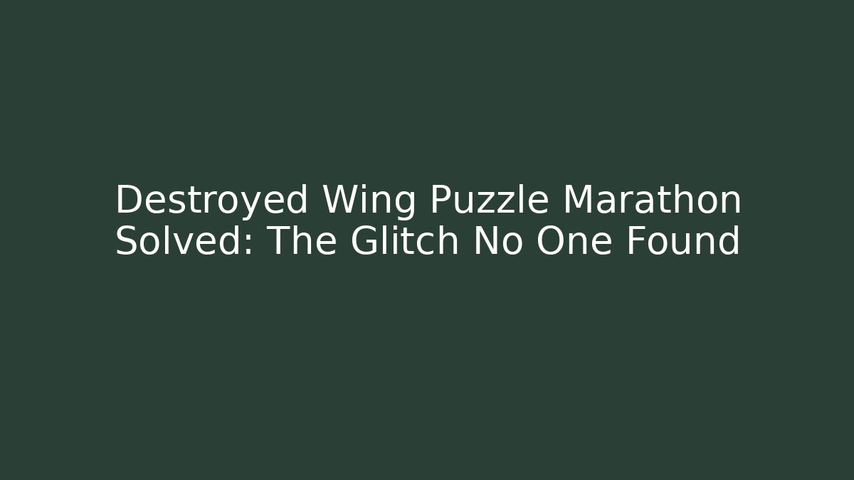 Destroyed Wing Puzzle Marathon Solved: The Glitch No One Found