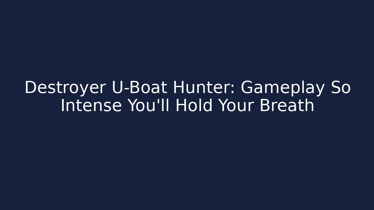 Destroyer U-Boat Hunter: Gameplay So Intense You'll Hold Your Breath