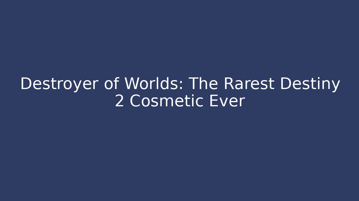 Destroyer of Worlds: The Rarest Destiny 2 Cosmetic Ever