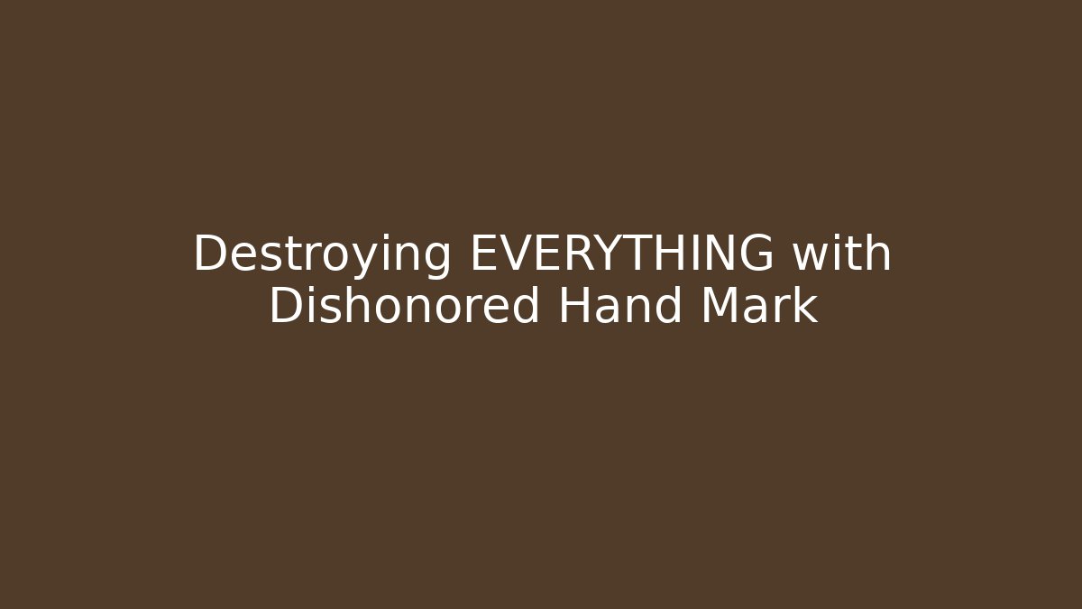Destroying EVERYTHING with Dishonored Hand Mark - Critter Realm