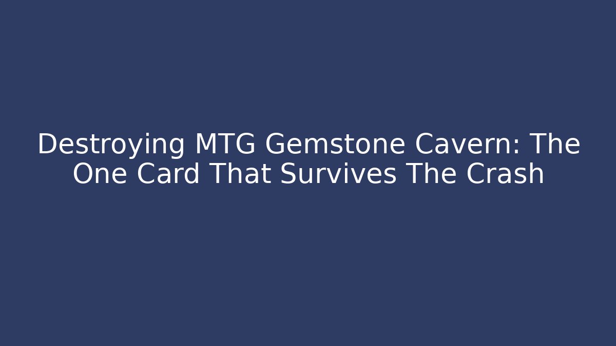 Destroying MTG Gemstone Cavern: The One Card That Survives The Crash