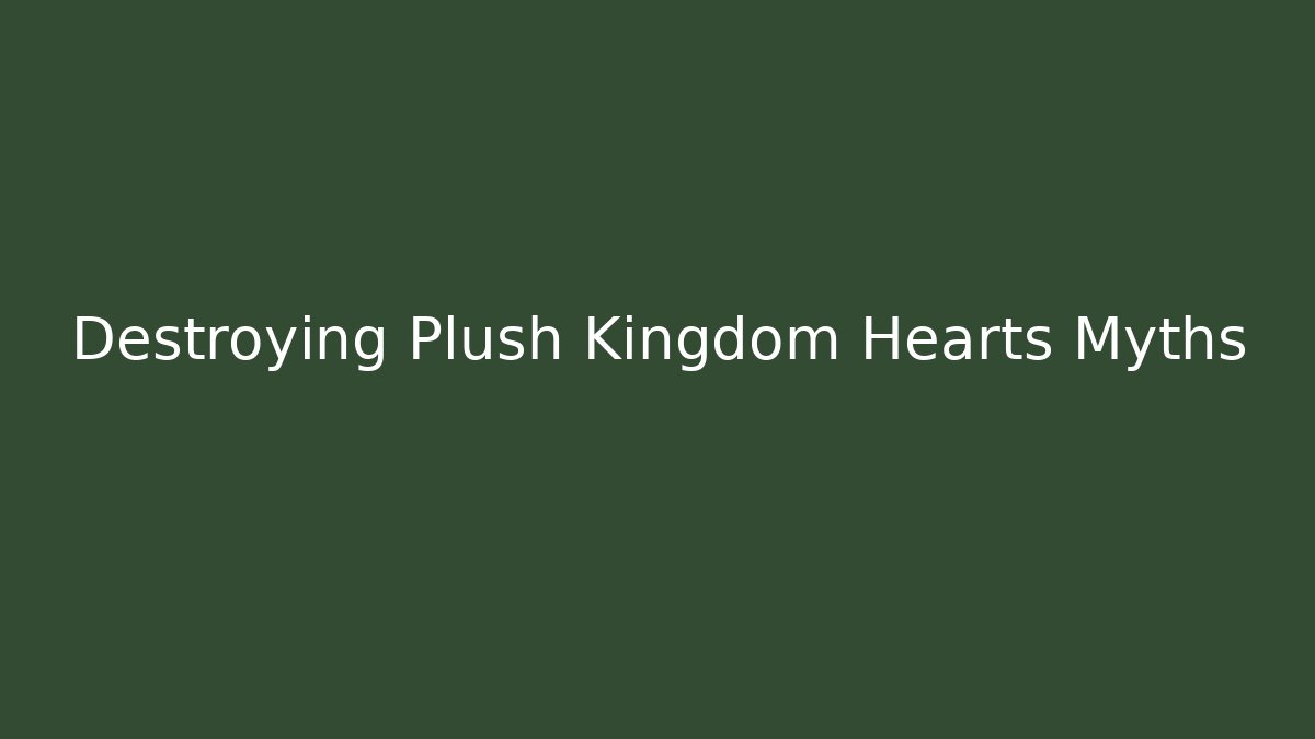 Destroying Plush Kingdom Hearts Myths