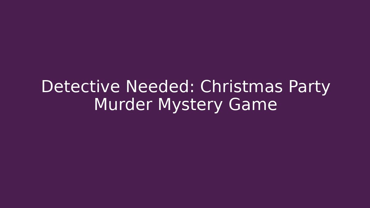 Detective Needed: Christmas Party Murder Mystery Game