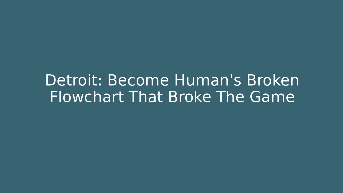 Detroit: Become Human's Broken Flowchart That Broke The Game