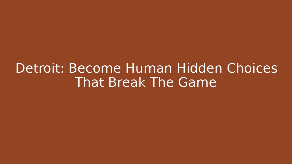 Detroit: Become Human Hidden Choices That Break The Game - Critter Realm