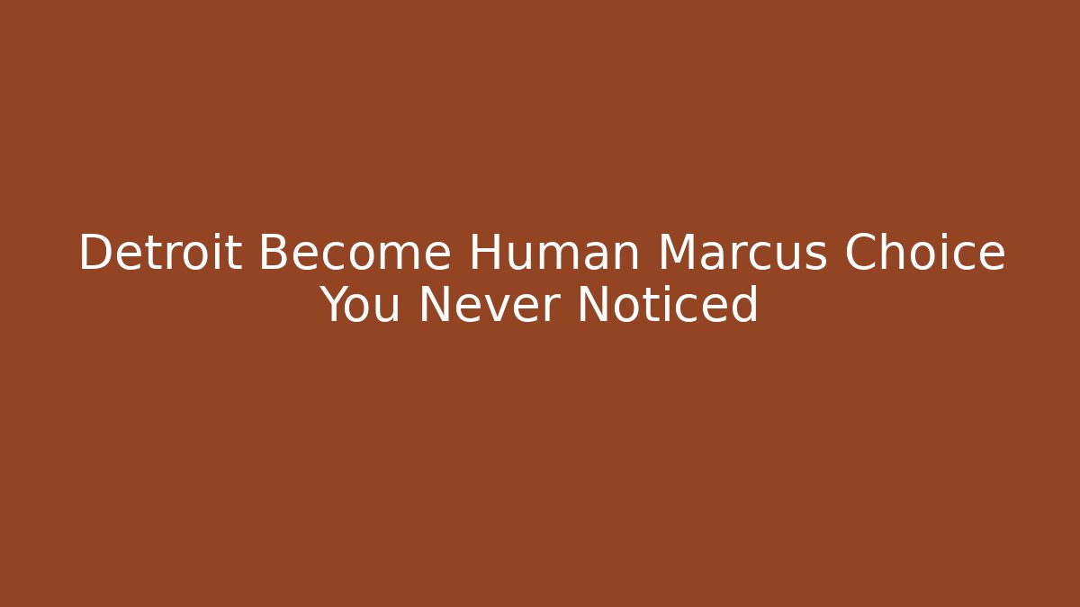 Detroit Become Human Marcus Choice You Never Noticed