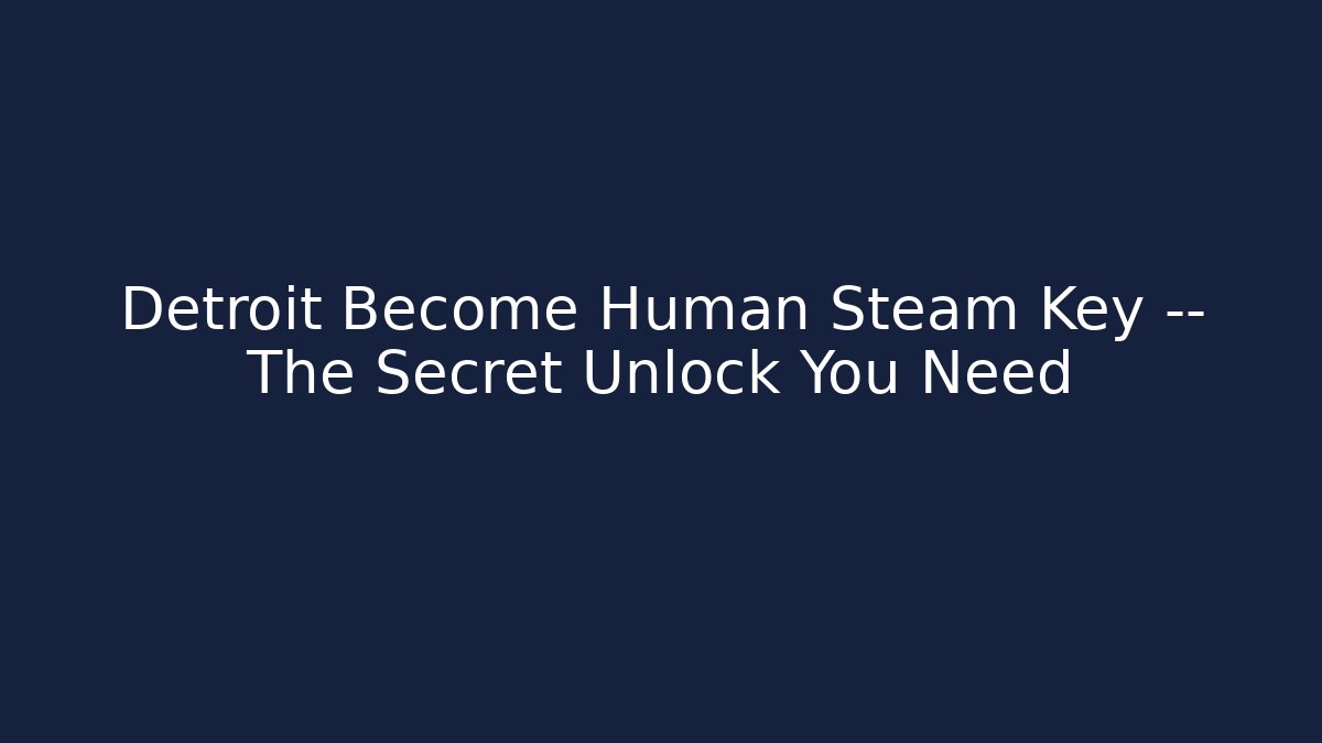 Detroit Become Human Steam Key — The Secret Unlock You Need