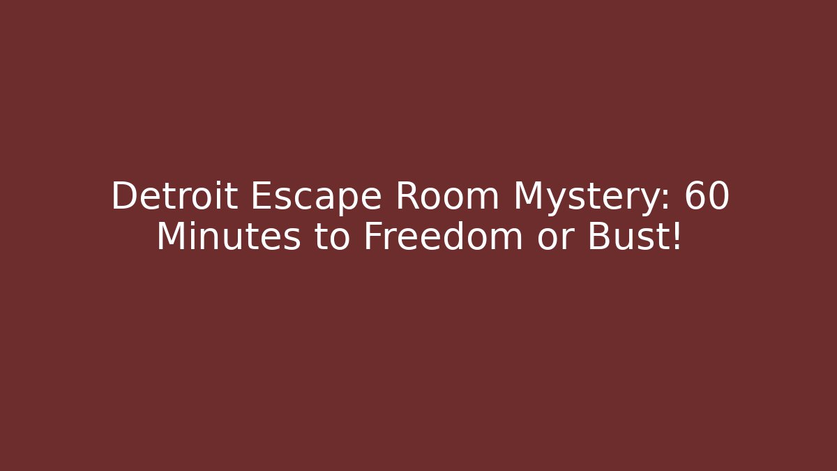 Detroit Escape Room Mystery: 60 Minutes to Freedom or Bust!