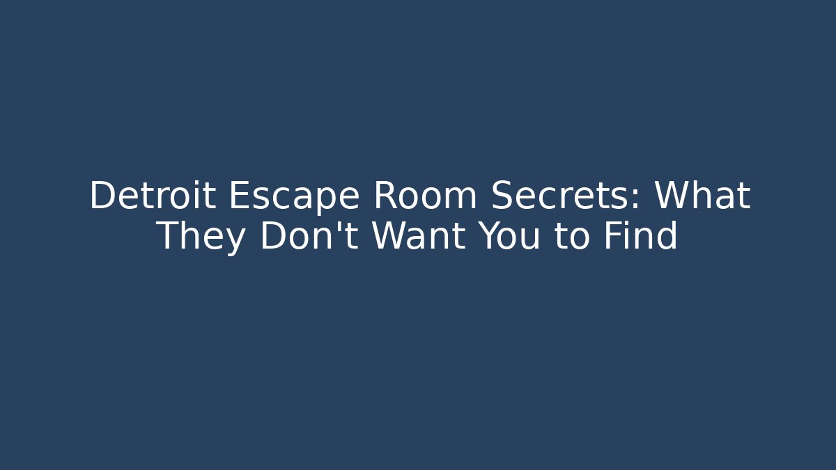Detroit Escape Room Secrets: What They Don't Want You to Find