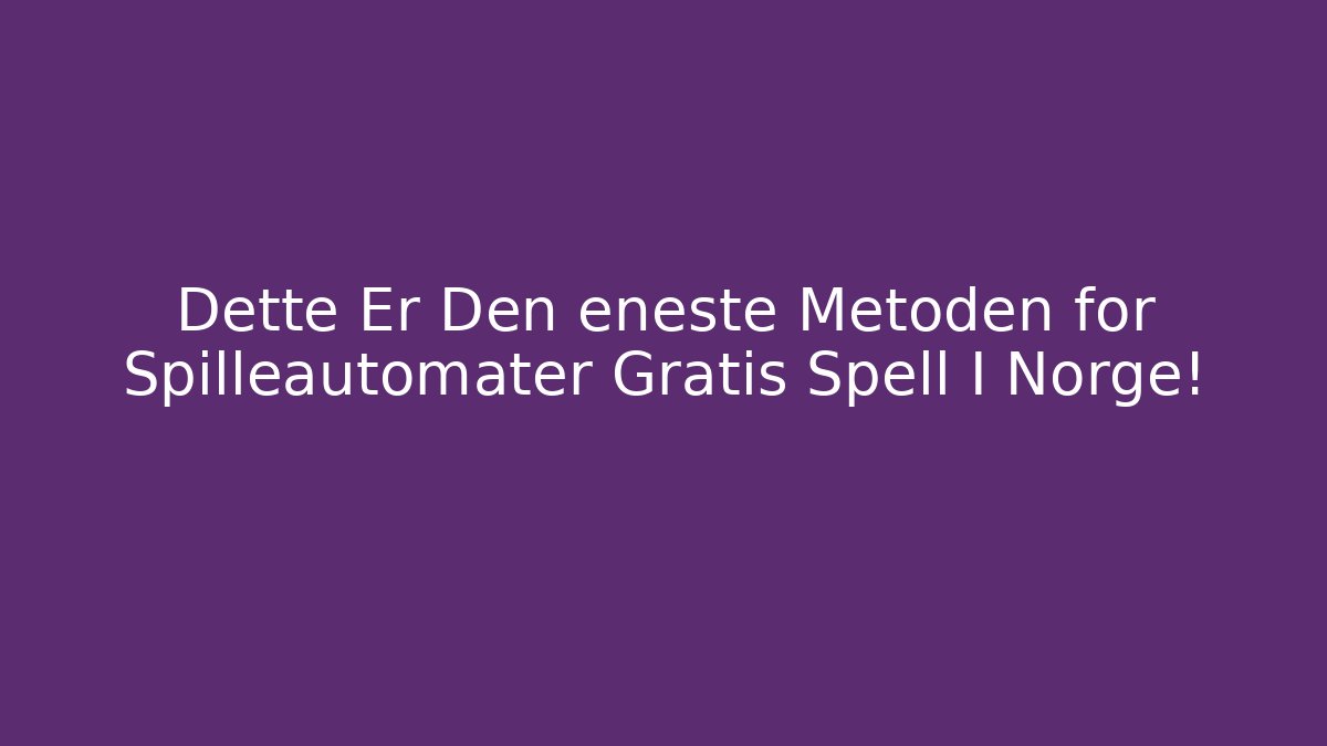 Dette Er Den eneste Metoden for Spilleautomater Gratis Spell I Norge!