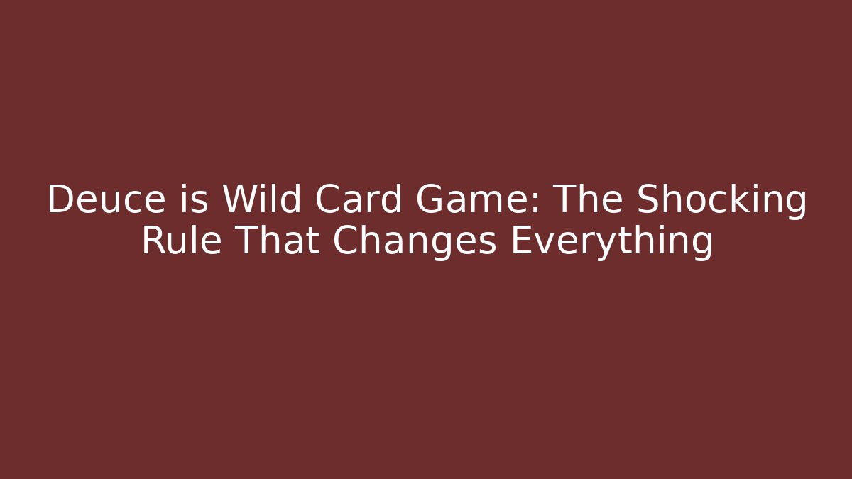 Deuce is Wild Card Game: The Shocking Rule That Changes Everything