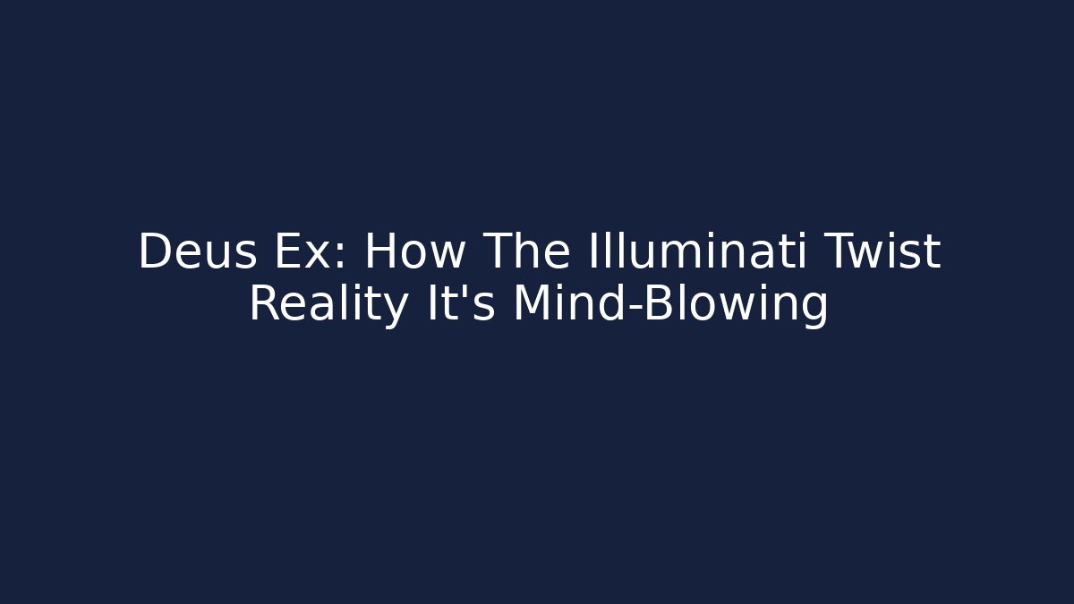 Deus Ex: How The Illuminati Twist Reality It's Mind-Blowing - Critter Realm