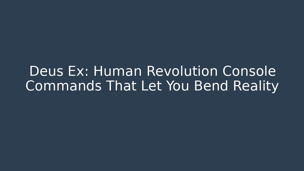 Deus Ex: Human Revolution Console Commands That Let You Bend Reality - Critter Realm