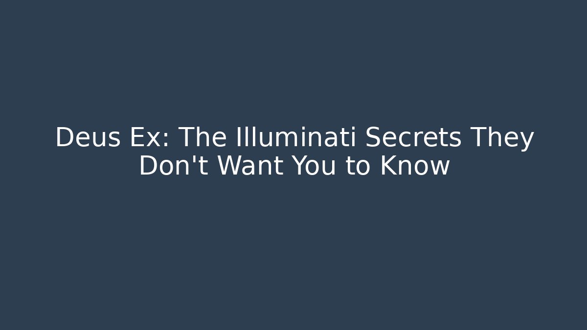 Deus Ex: The Illuminati Secrets They Don't Want You to Know