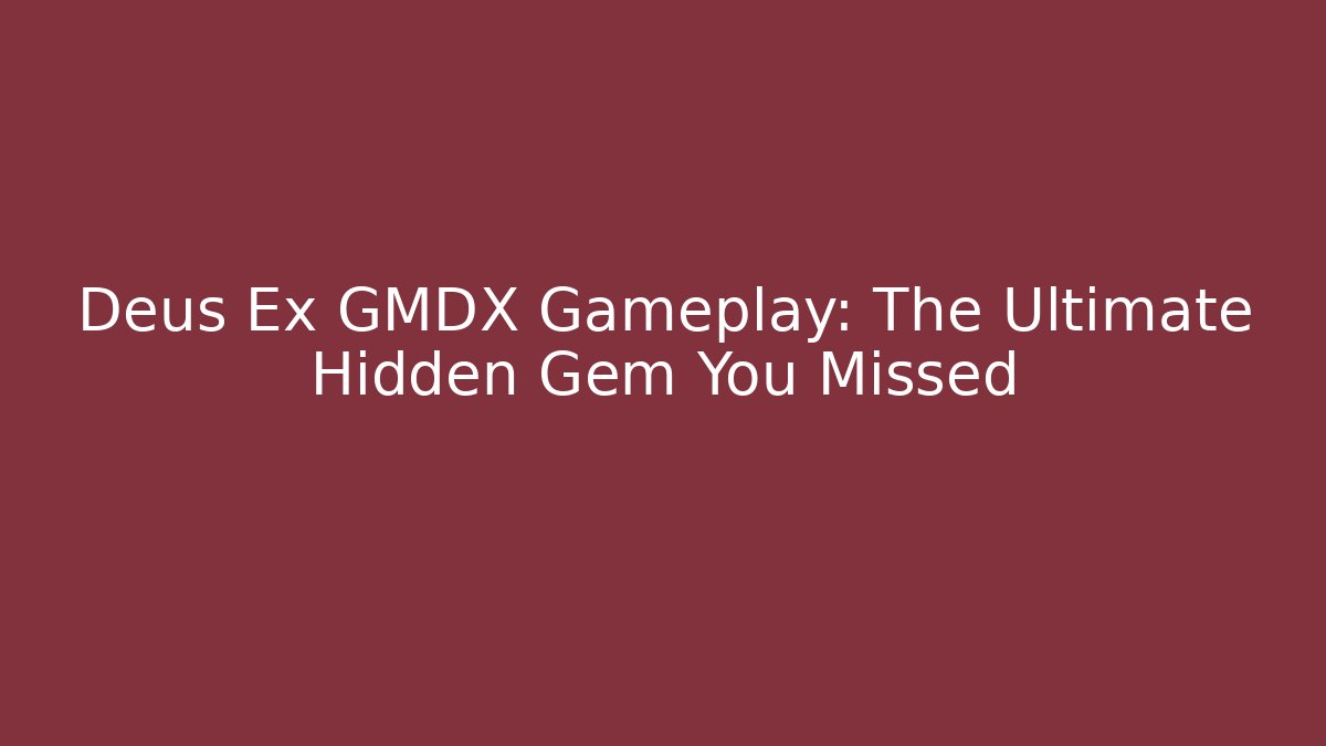 Deus Ex GMDX Gameplay: The Ultimate Hidden Gem You Missed