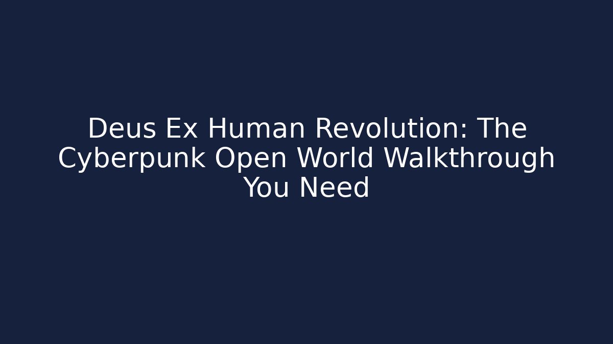 Deus Ex Human Revolution: The Cyberpunk Open World Walkthrough You Need - Critter Realm