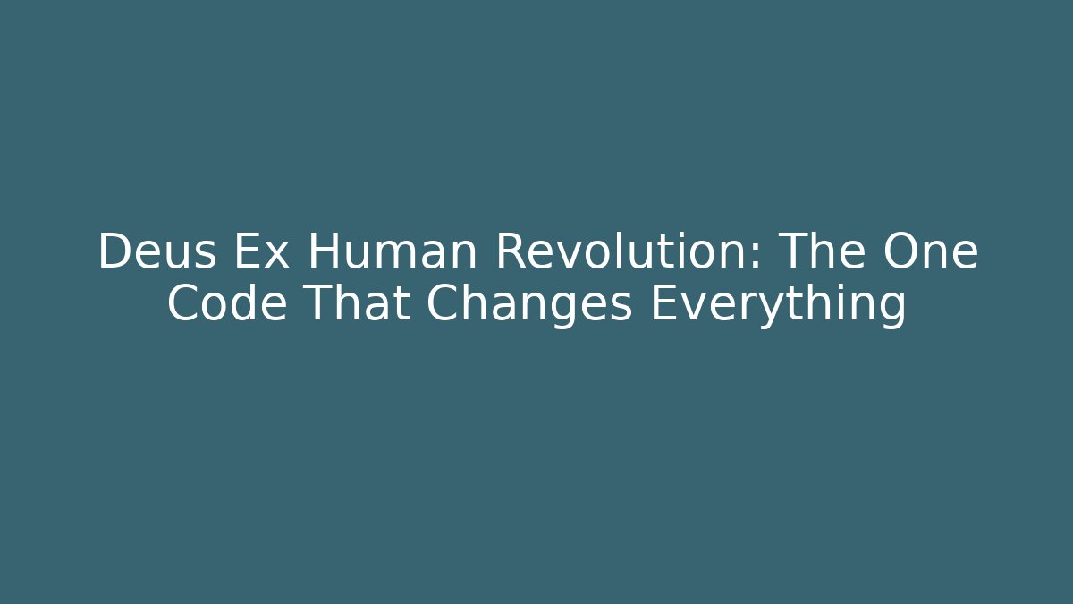 Deus Ex Human Revolution: The One Code That Changes Everything
