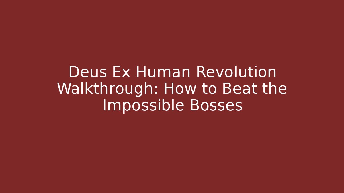 Deus Ex Human Revolution Walkthrough: How to Beat the Impossible Bosses