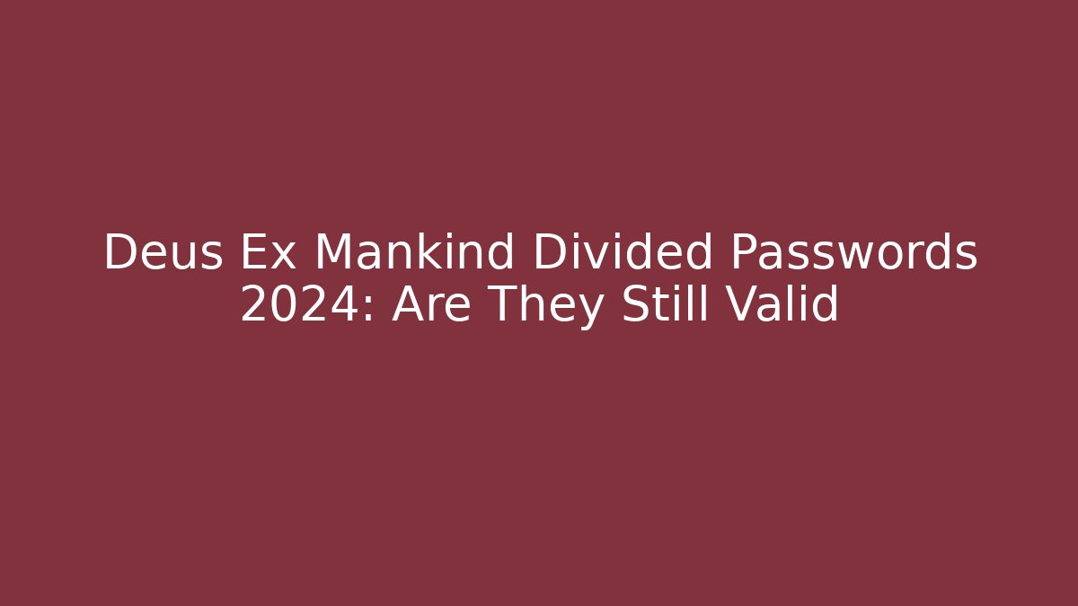 Deus Ex Mankind Divided Passwords 2024: Are They Still Valid