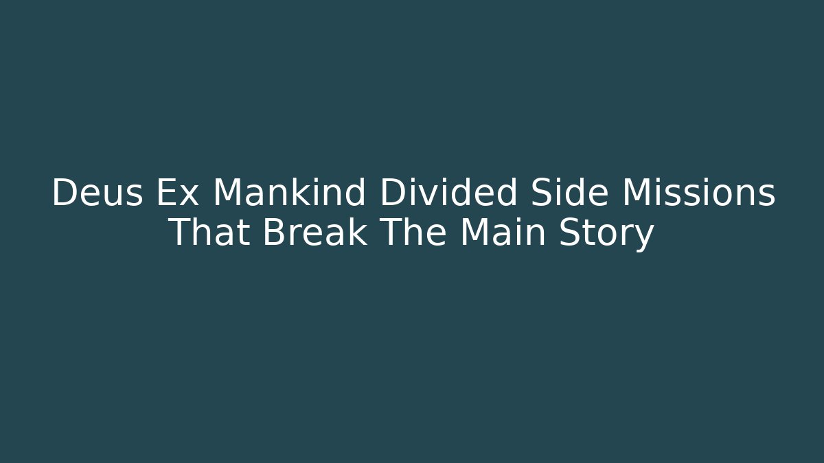 Deus Ex Mankind Divided Side Missions That Break The Main Story