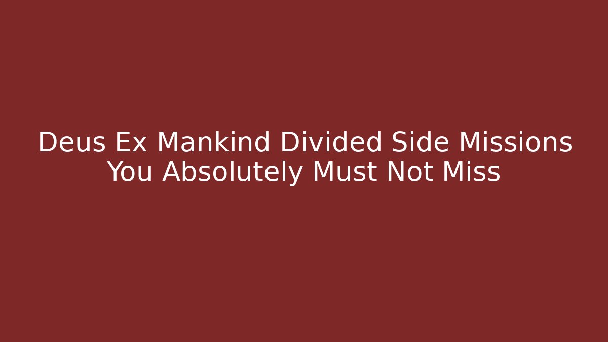 Deus Ex Mankind Divided Side Missions You Absolutely Must Not Miss
