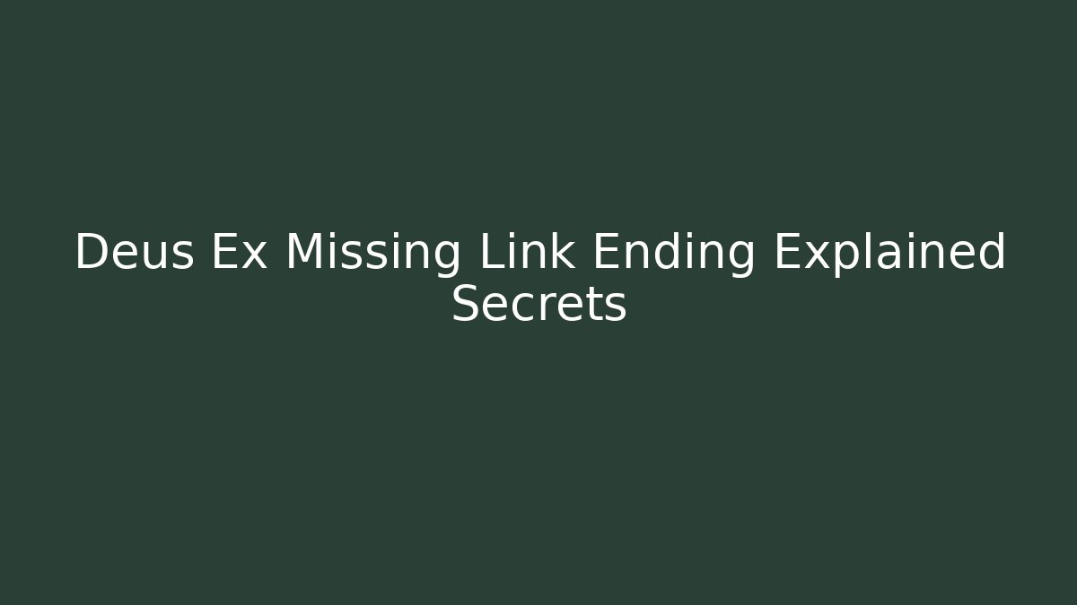 Deus Ex Missing Link Ending Explained Secrets