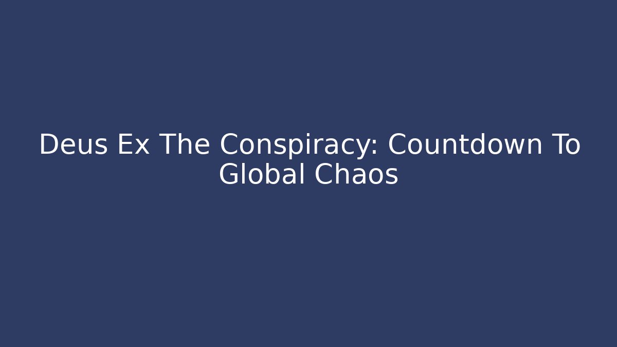 Deus Ex The Conspiracy: Countdown To Global Chaos