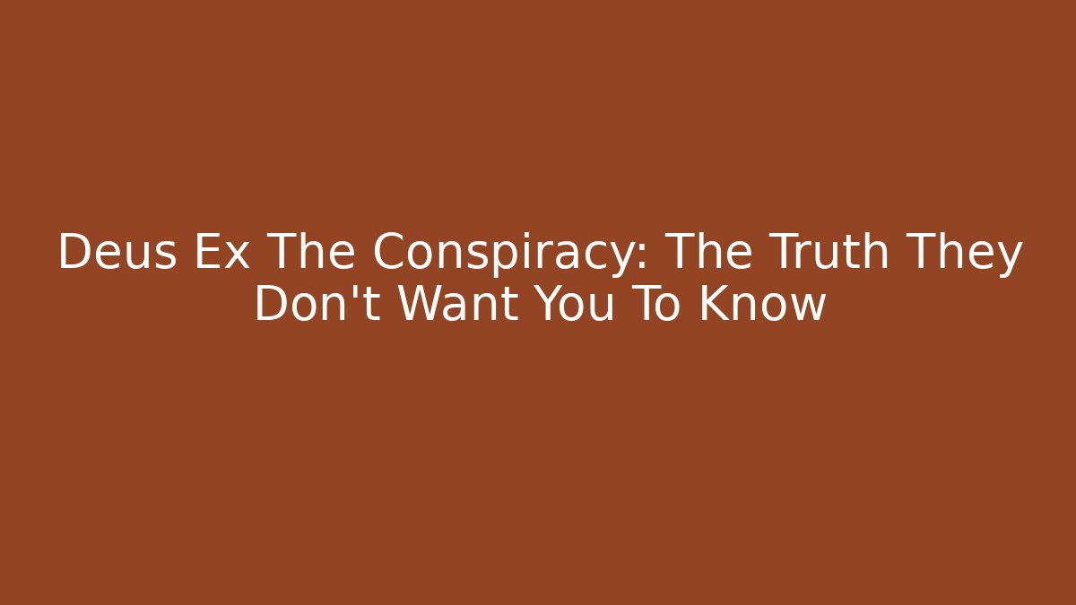 Deus Ex The Conspiracy: The Truth They Don't Want You To Know