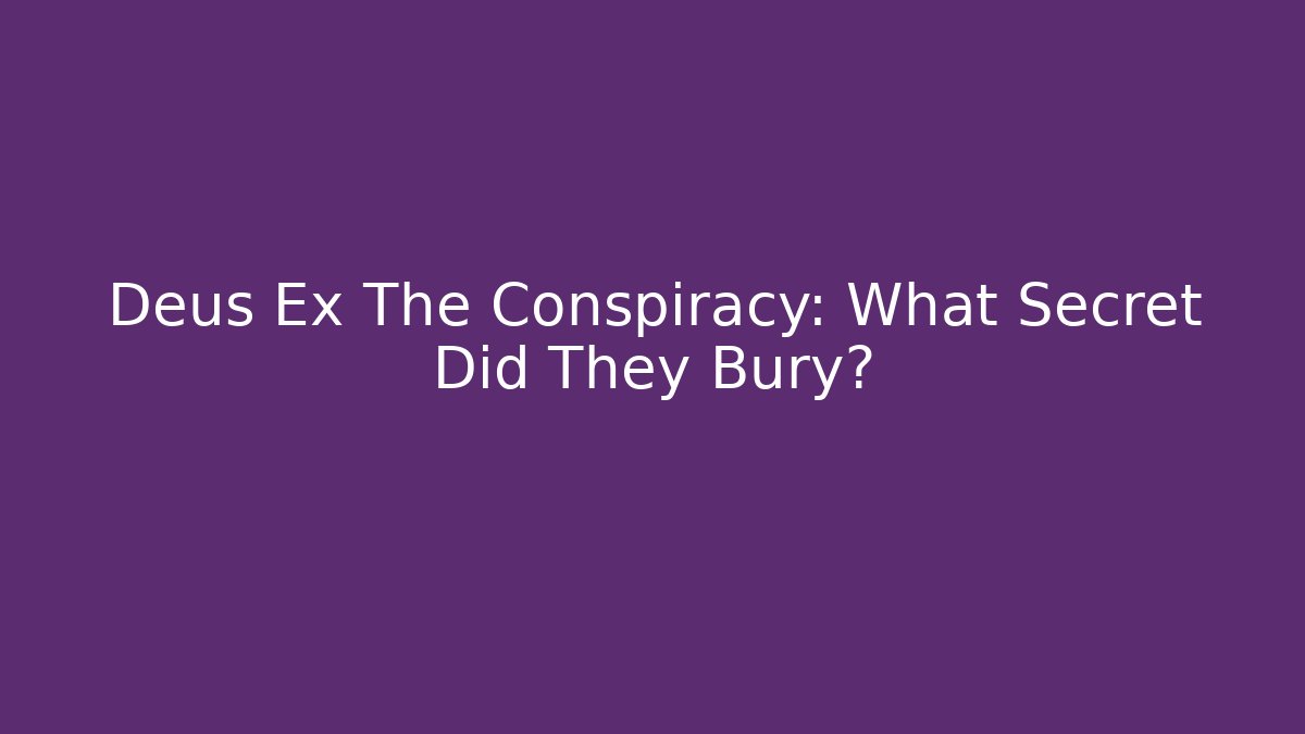 Deus Ex The Conspiracy: What Secret Did They Bury?