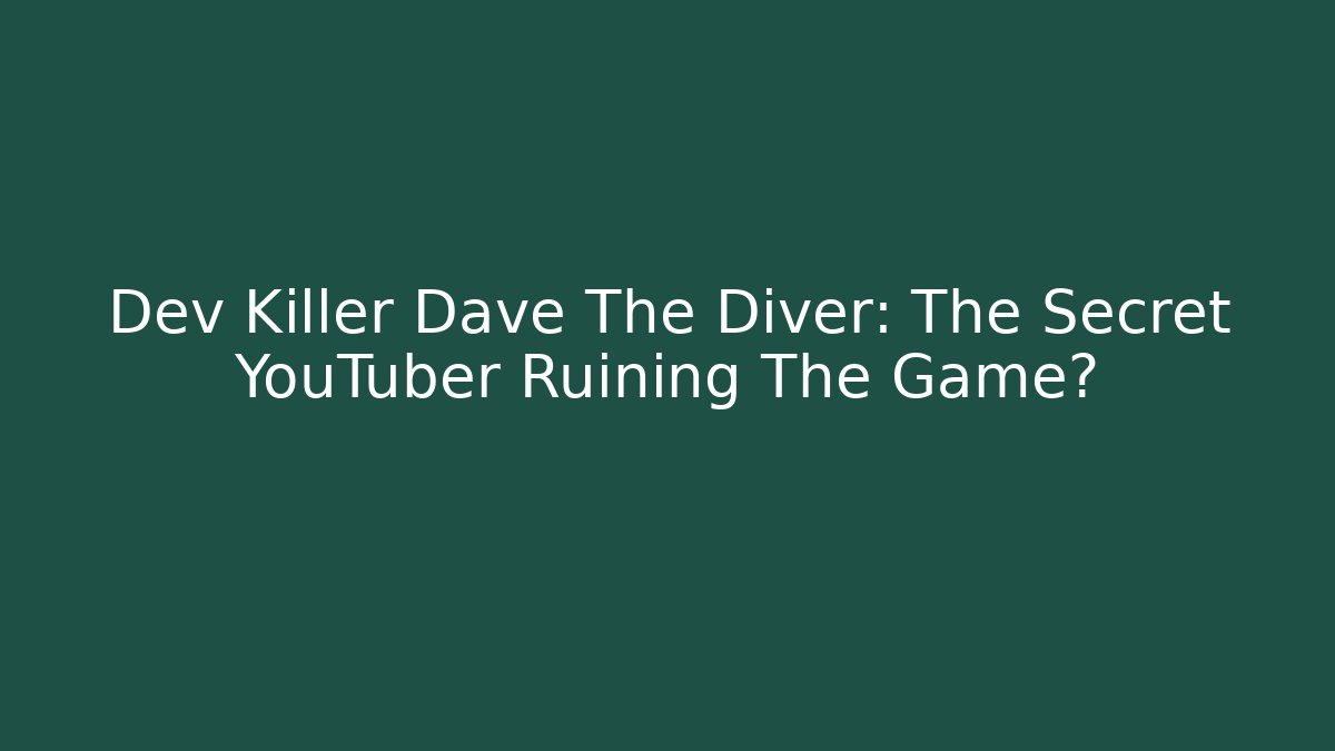 Dev Killer Dave The Diver: The Secret YouTuber Ruining The Game?