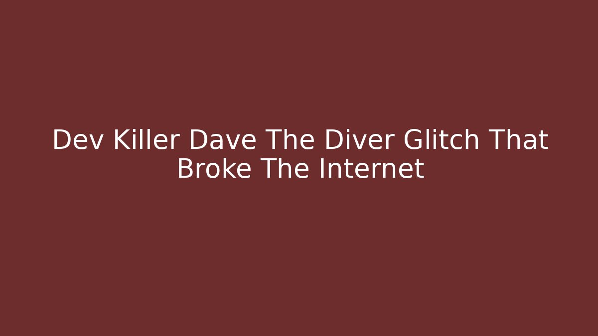 Dev Killer Dave The Diver Glitch That Broke The Internet