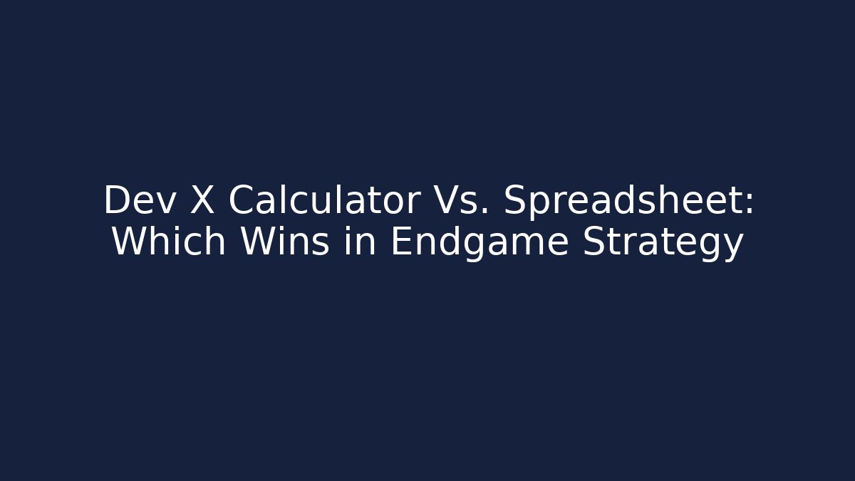 Dev X Calculator Vs. Spreadsheet: Which Wins in Endgame Strategy