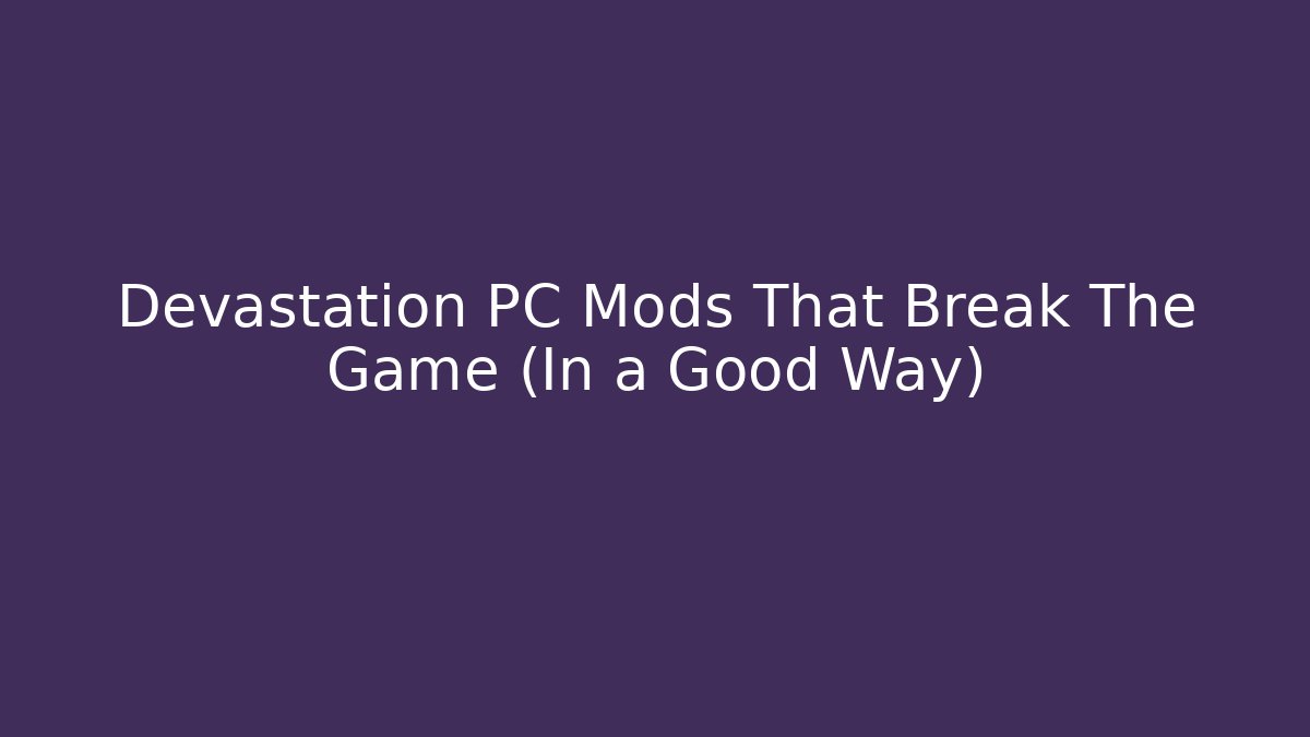 Devastation PC Mods That Break The Game (In a Good Way)