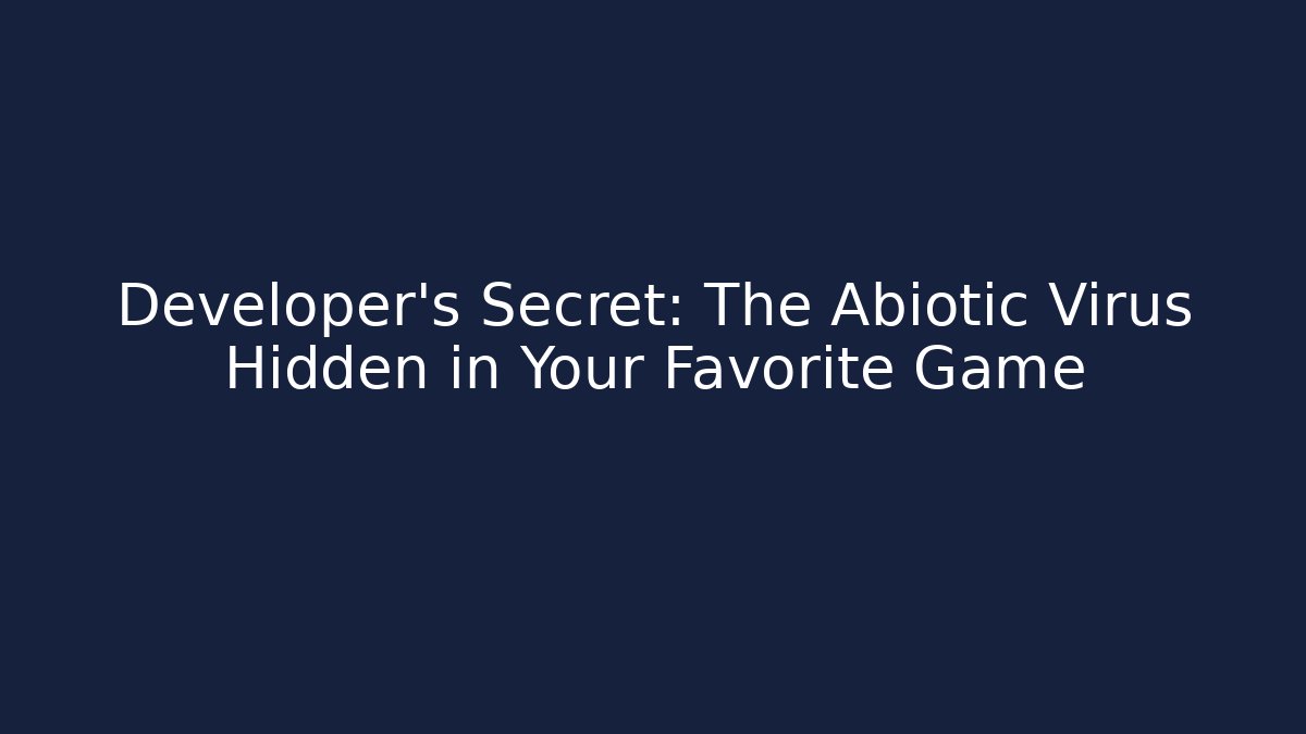 Developer's Secret: The Abiotic Virus Hidden in Your Favorite Game