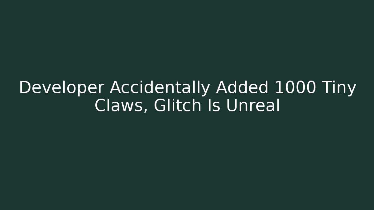 Developer Accidentally Added 1000 Tiny Claws, Glitch Is Unreal