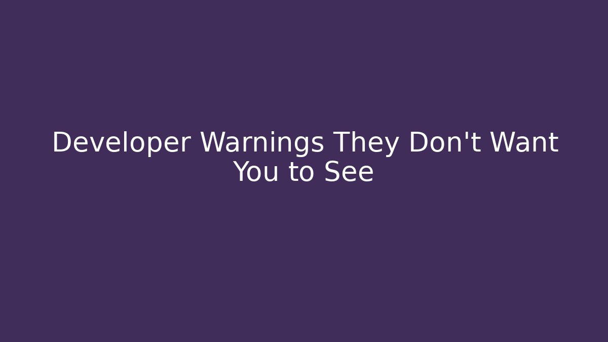 Developer Warnings They Don’t Want You to See