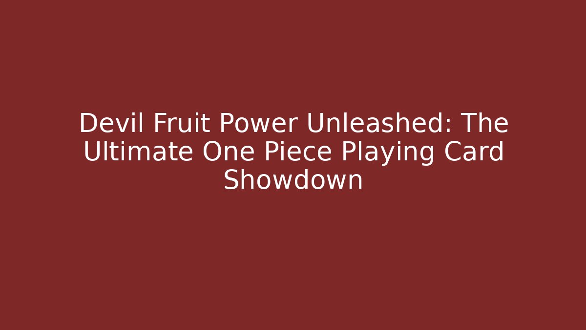 Devil Fruit Power Unleashed: The Ultimate One Piece Playing Card Showdown