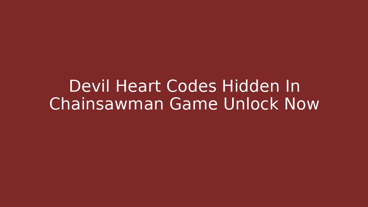 Devil Heart Codes Hidden In Chainsawman Game Unlock Now - Critter Realm