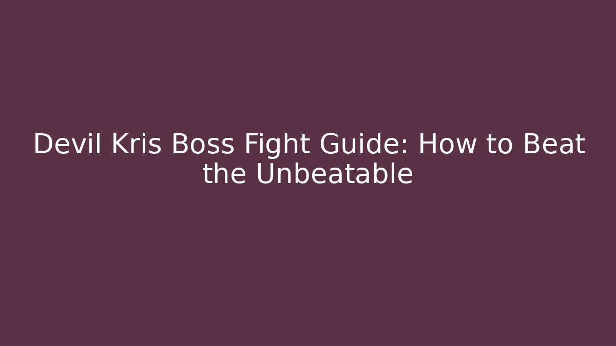 Devil Kris Boss Fight Guide: How to Beat the Unbeatable