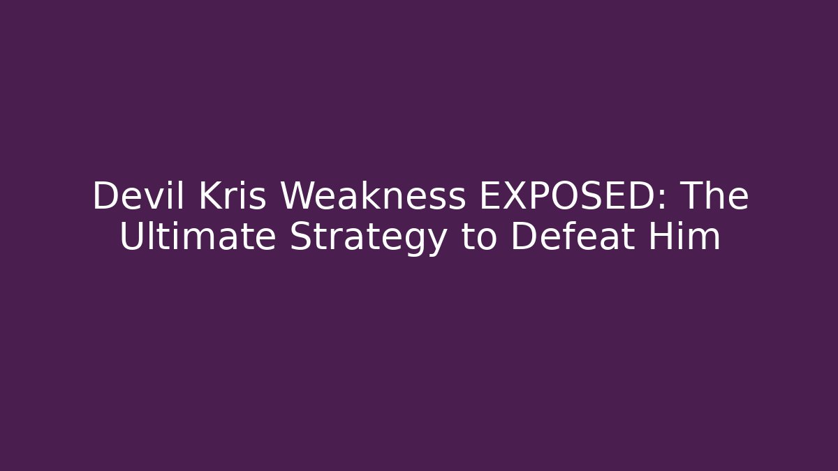 Devil Kris Weakness EXPOSED: The Ultimate Strategy to Defeat Him