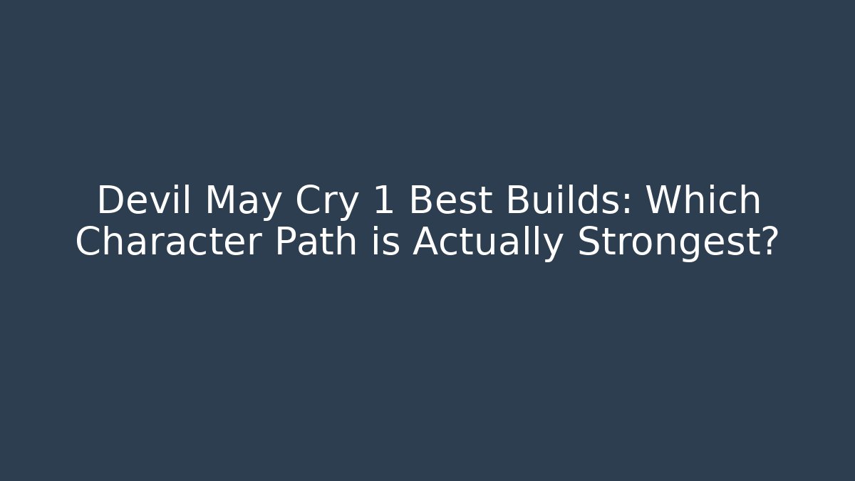 Devil May Cry 1 Best Builds: Which Character Path is Actually Strongest?