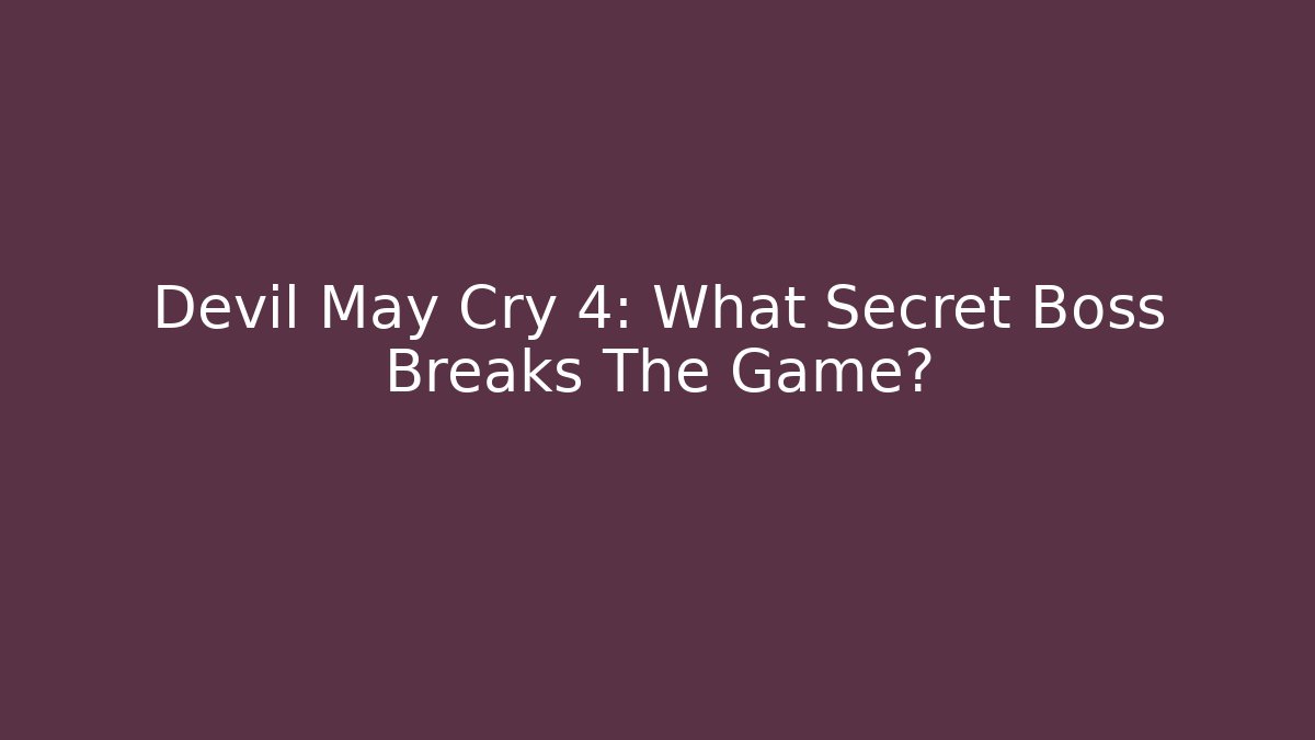 Devil May Cry 4: What Secret Boss Breaks The Game?