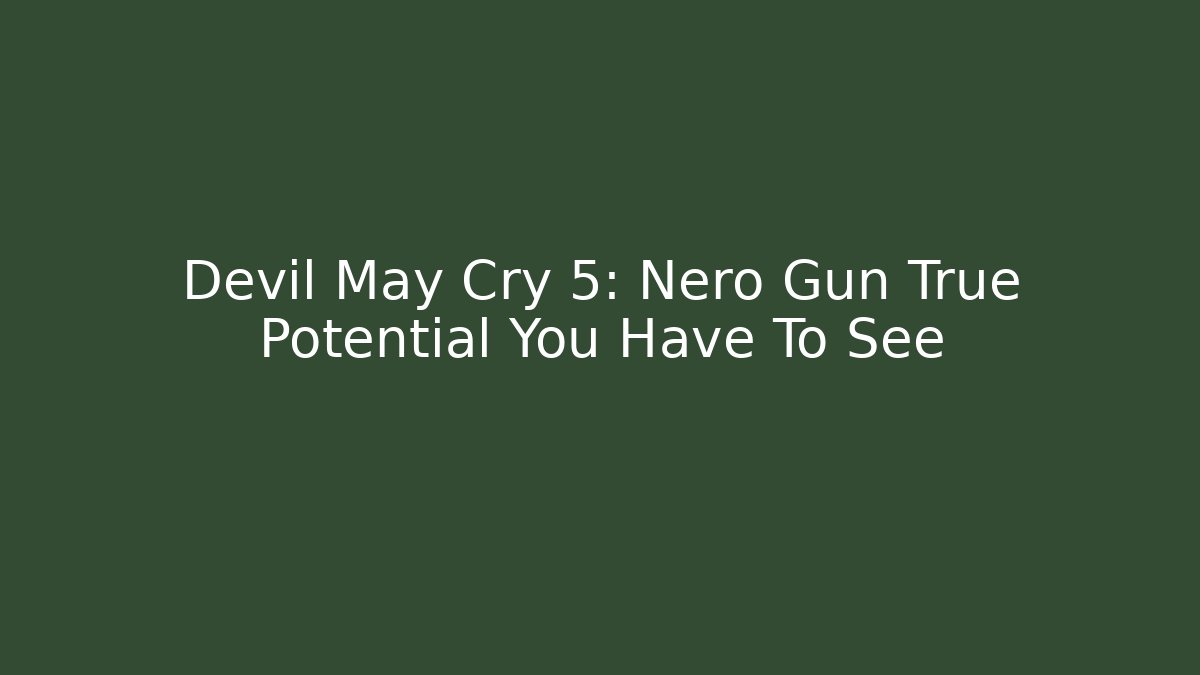 Devil May Cry 5: Nero Gun True Potential You Have To See
