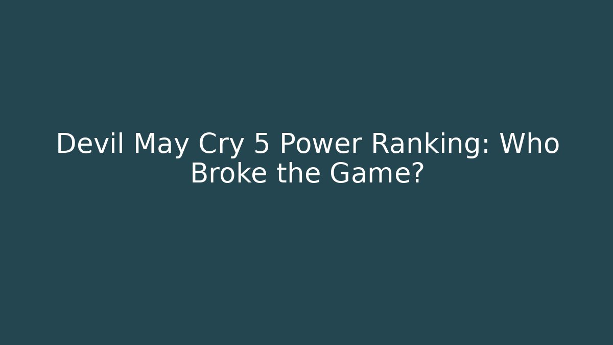 Devil May Cry 5 Power Ranking: Who Broke the Game?