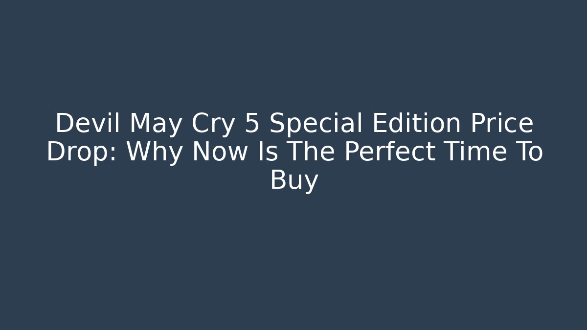 Devil May Cry 5 Special Edition Price Drop: Why Now Is The Perfect Time To Buy