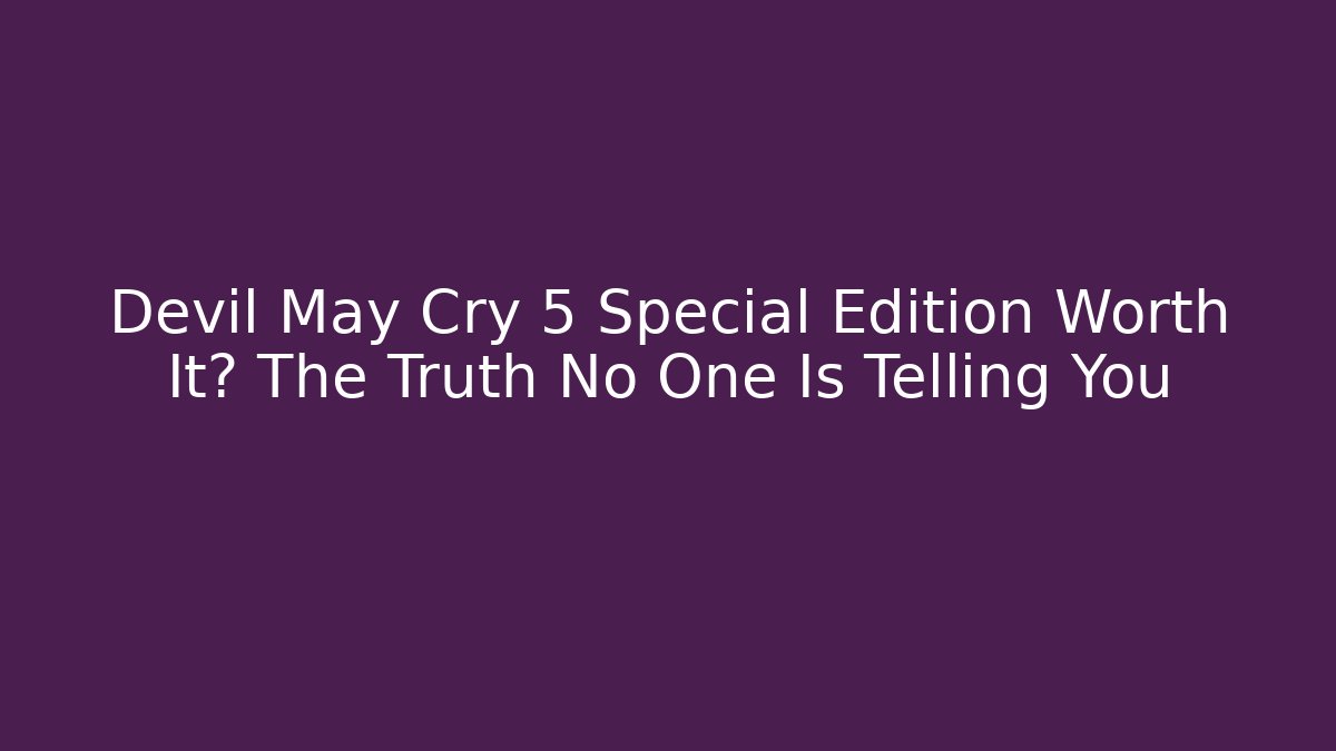 Devil May Cry 5 Special Edition Worth It? The Truth No One Is Telling You