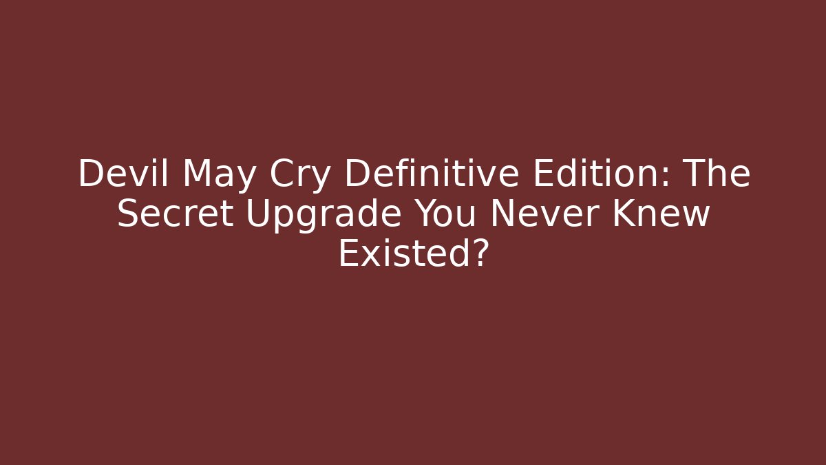 Devil May Cry Definitive Edition: The Secret Upgrade You Never Knew Existed?