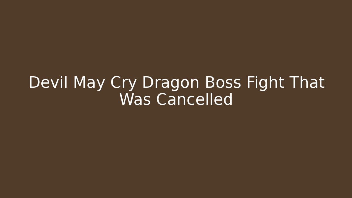 Devil May Cry Dragon Boss Fight That Was Cancelled