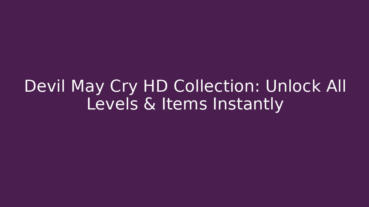 Devil May Cry HD Collection: Unlock All Levels & Items Instantly